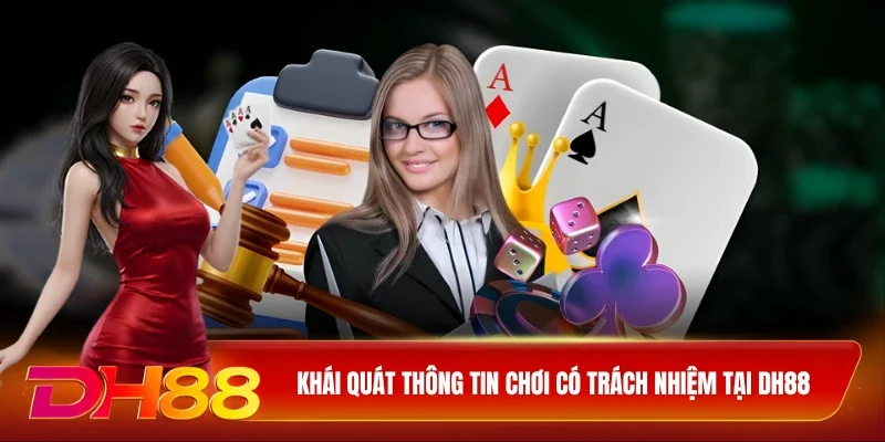 Khái quát thông tin chơi có trách nhiệm tại DH88