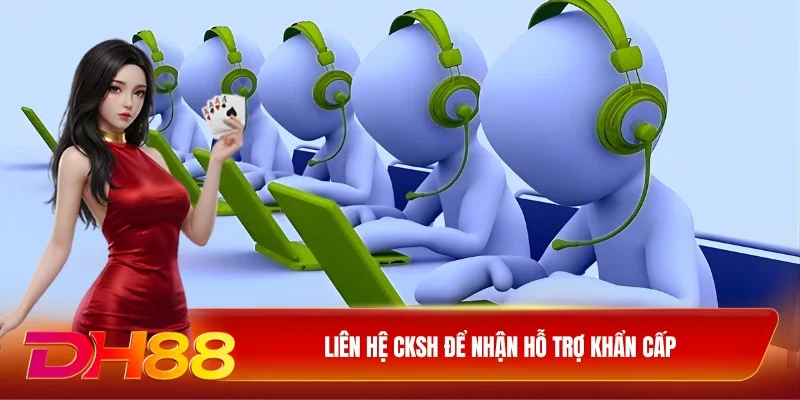 Liên hệ CKSH để nhận hỗ trợ khẩn cấp